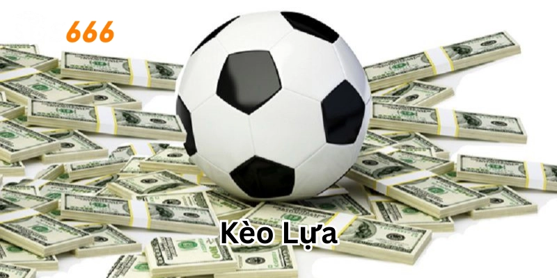Kèo Lựa là gì?